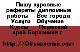 Пишу курсовые рефераты дипломные работы  - Все города Услуги » Обучение. Курсы   . Пермский край,Березники г.